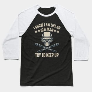 i know i ski like an old man try to keep up funny skiing for skiing lovers Baseball T-Shirt